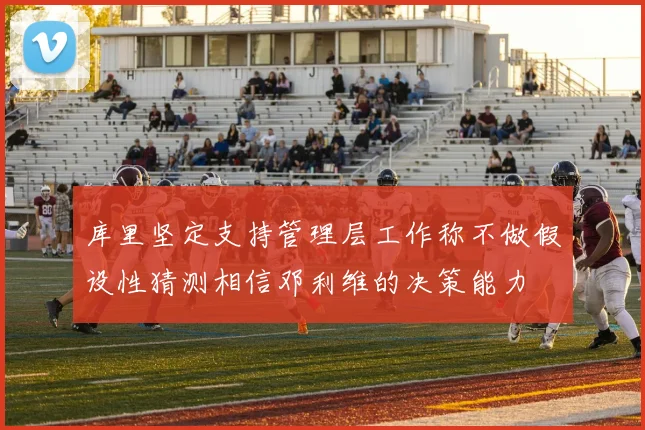 库里坚定支持管理层工作称不做假设性猜测相信邓利维的决策能力