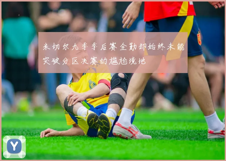 米切尔九季季后赛全勤却始终未能突破分区决赛的尴尬境地